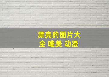 漂亮的图片大全 唯美 动漫